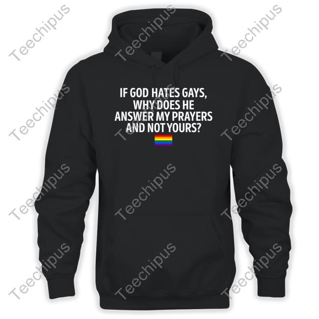 Ronnogoodboyo If God Hates Gays Why Does He Answer My Prayers And Not Yours Sweatshirt