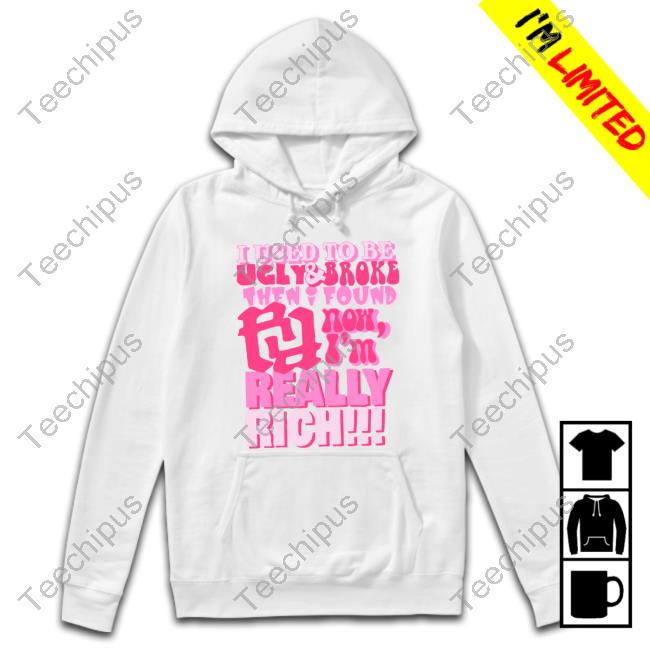 Kankanrr Store I Used To Be Ugly And Broke Then I Found Now I'm Really Rich Tee Shirt