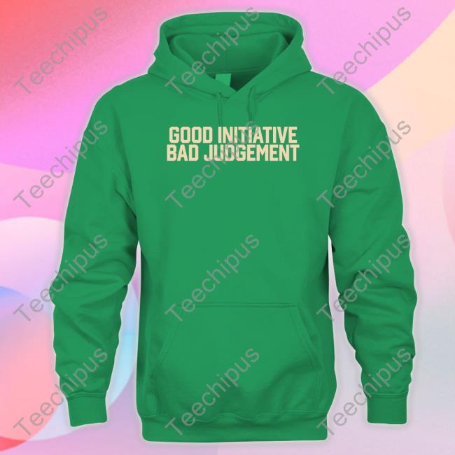 Good Initiative Bad Judgement T Shirt