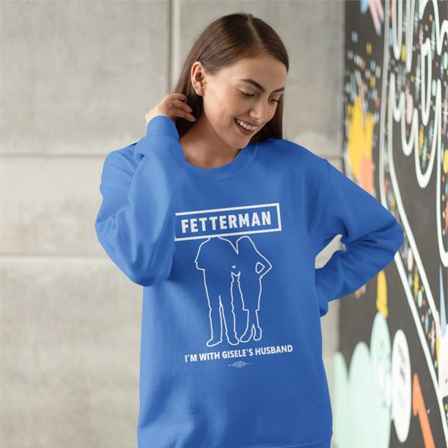 Fetterman I'm With Gisele's Husband Shirt