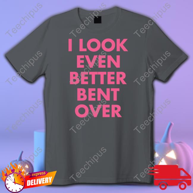 Self Proclaimed I Look Even Better Bent Over Sweatshirt