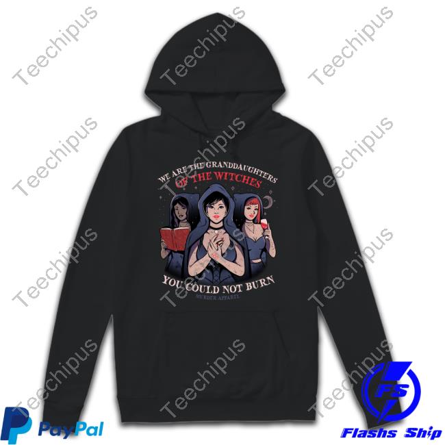 Murder Apparel We Are Granddaughters Of The Witches You Could Not Burn Shirt