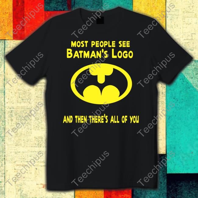 Most People See Batman's Logo And Then There's All Of You Tee Shirt