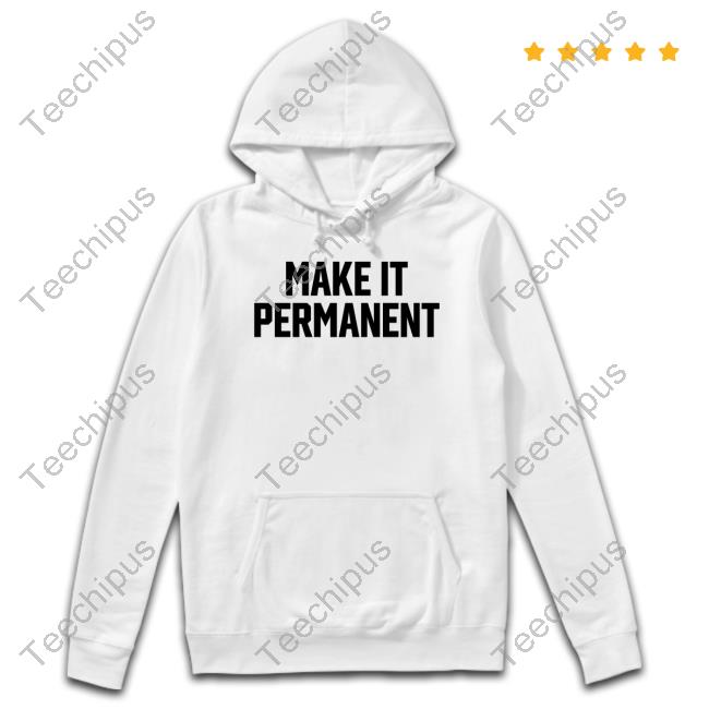 Make It Permanent Shirt
