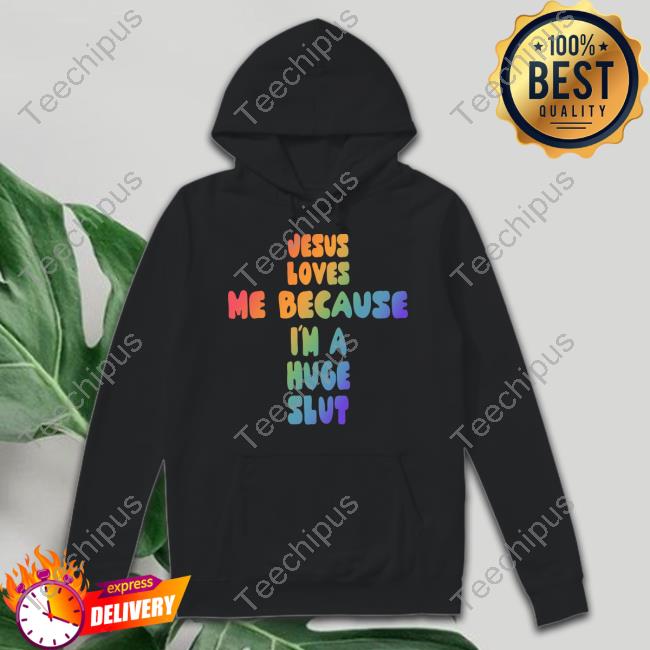 Gotfunny Shop Jesus Loves Me Because I'm A Huge Slut Tee