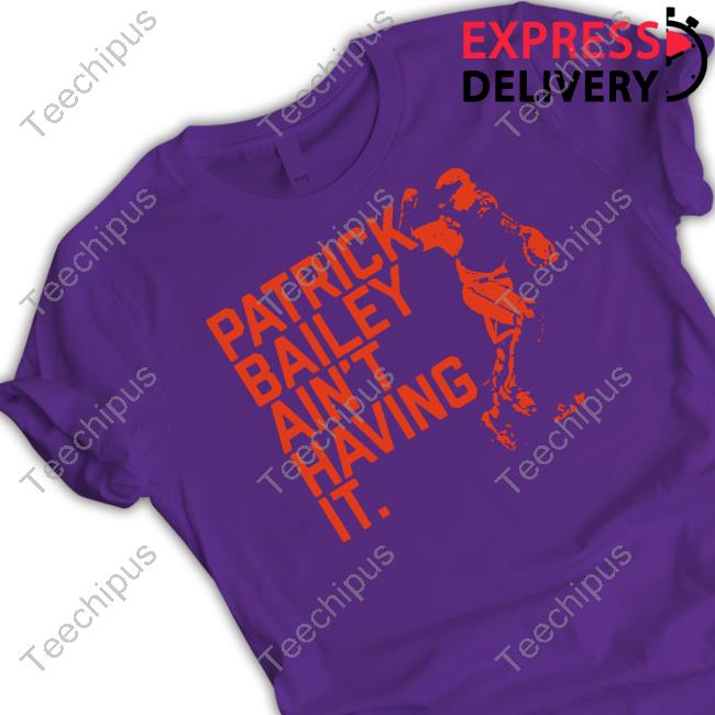 Breakingt Store Patrick Bailey Ain't Having It Shirts