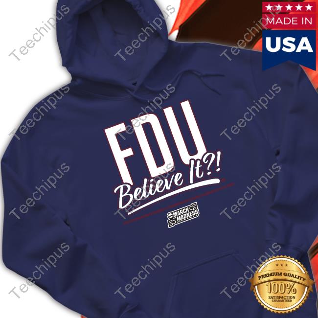 The 2023 March Madness Fairleigh Dickinson Fdu Believe It Shirts