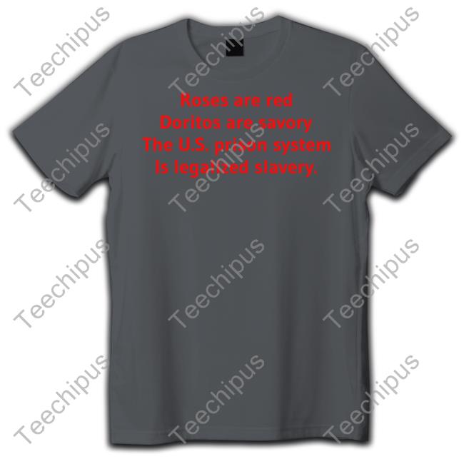 Roses Are Red Doritos Are Savory The Us Prison System Is Legalized Slavery Shirts