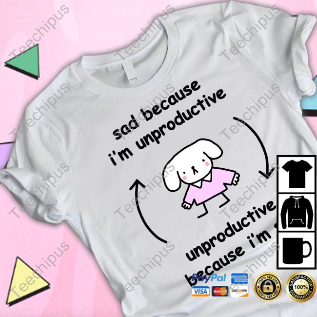 Stinky Katie Merch Sad Because I'm Unproductive Unproductive Because I'm Sad T Shirt