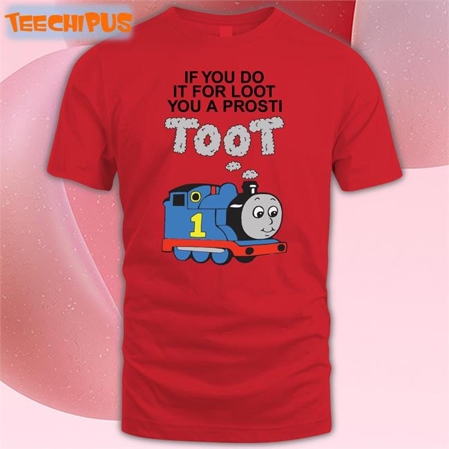 Shirts that go hard Shop If You Do It For Loot You A Prosti Toot T Shirt