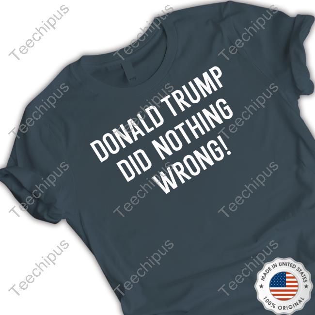 Laura Loomer Donald Trump Did Nothing Wrong Official Shirt