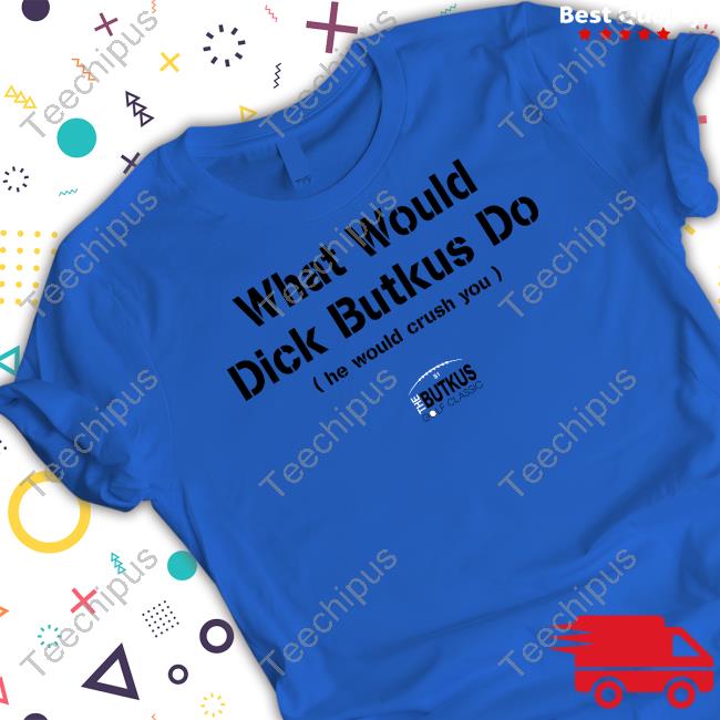 What Would Dick Butkus Do He Would Crash You The Butkus Golf Classic 51 Tee Shirt Dick Butkus What Would Dick Butkus Do He Would Crash You Sweatshirt