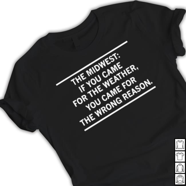 The Midwest If You Came For The Weather Classic Shirt The Midwest If You Came For The Weather Shirt