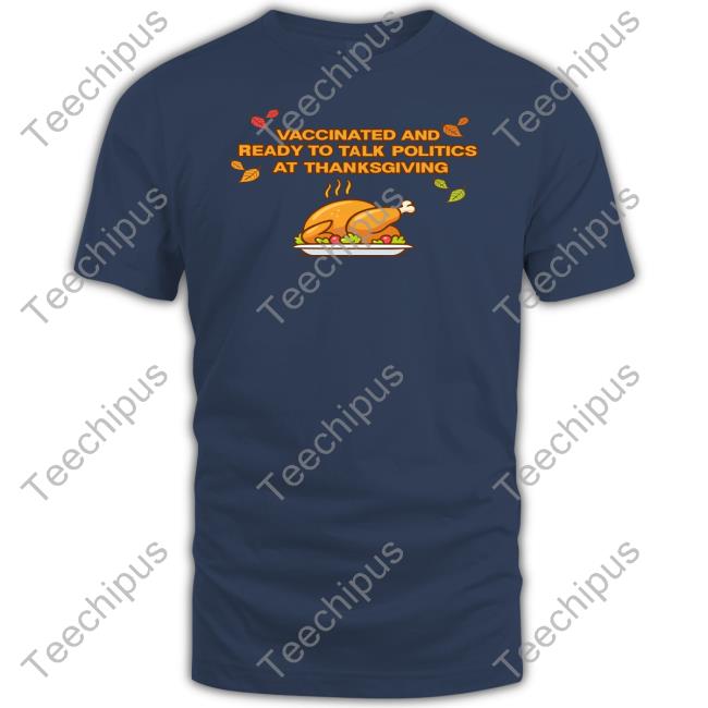 Shitheadsteve Vaccinated And Ready To Talk Politics At Thanksgiving Shirt