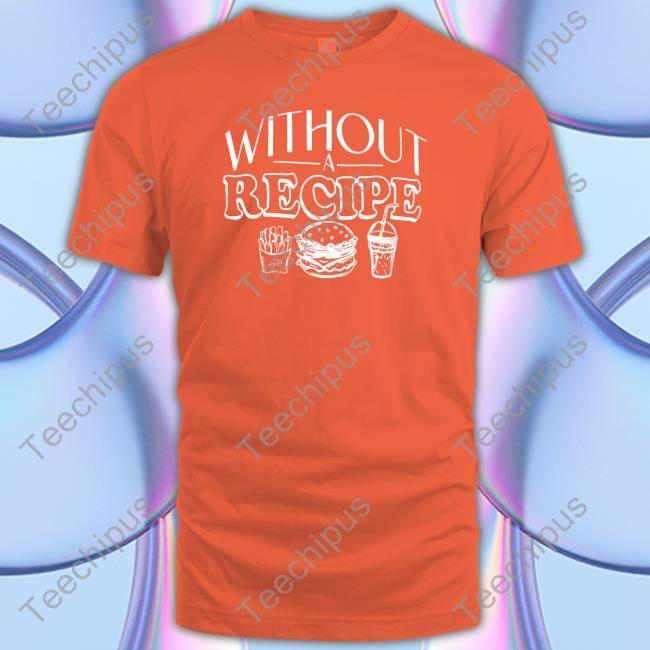 Without Recipe Tee Shirt