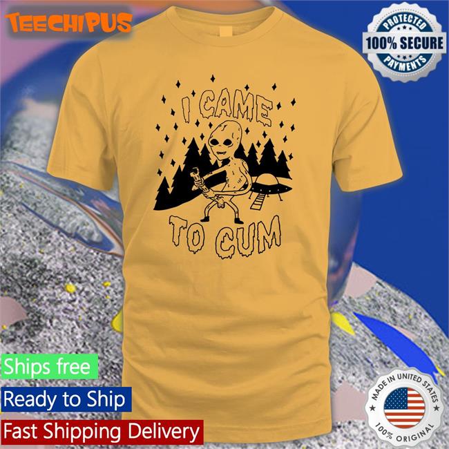 I Came To Cum T Shirt