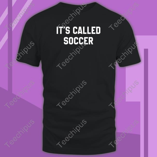 Usmnt Merch It's Called Soccer Shirt