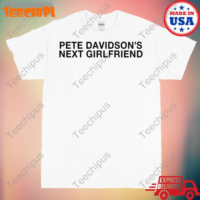Pete Davidson’S Next Girlfriend Tee