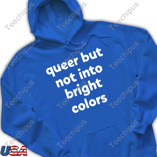 Queer But Not Into Bright Colors Shirt