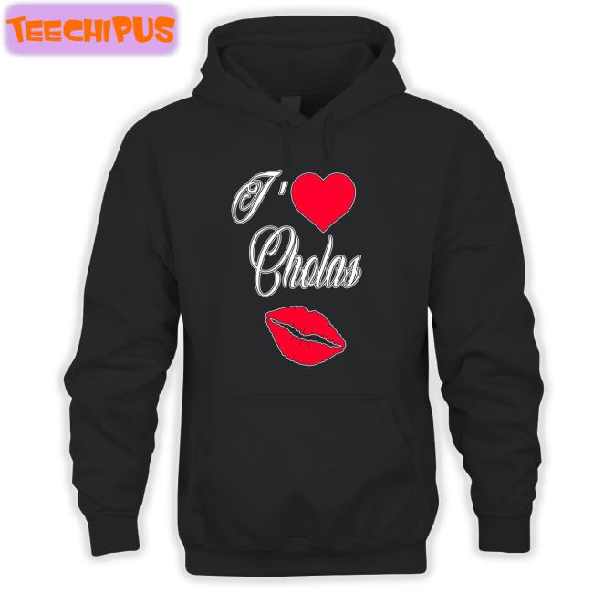 Max I Love Cholas Hooded Sweatshirt Maxdontshoot