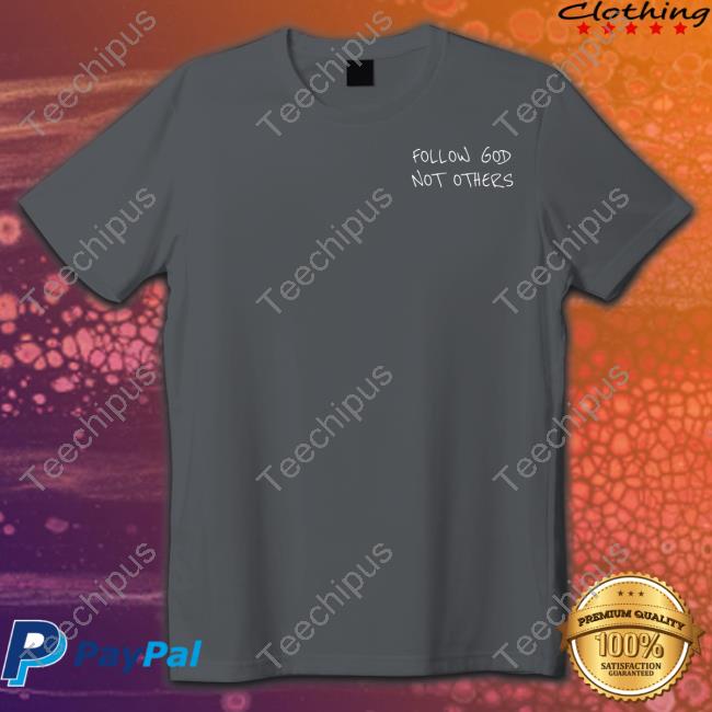 Follow God Not Others Shirts