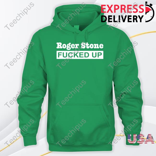 Adam Kinzinger Roger Stone Fucked Up Hoodie Jim Stewartson Roger Stone Fucked Up T-Shirt