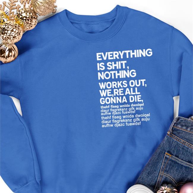 Everything Is Shit Nothing Works Out We're All Gonna Die Shirts Poorly Translated Shirts
