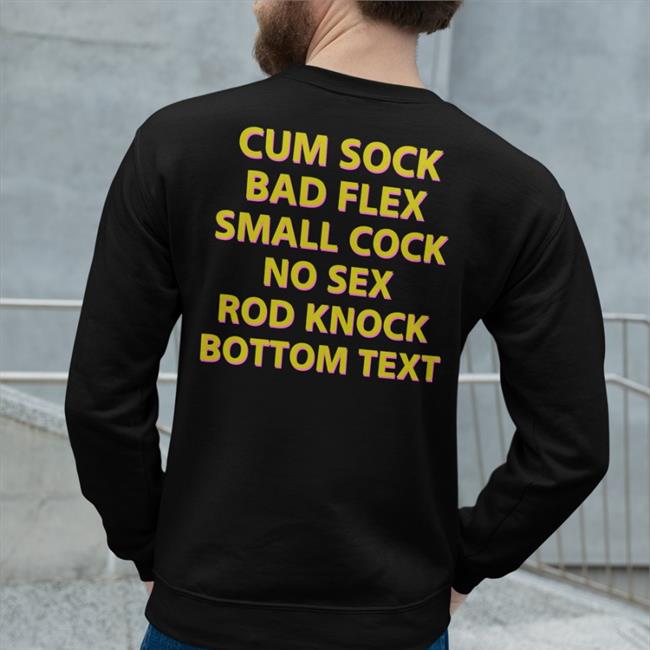 Cum Sock Bad Flex Small Cock No Sex Rod Knock Bottom Text Shirt