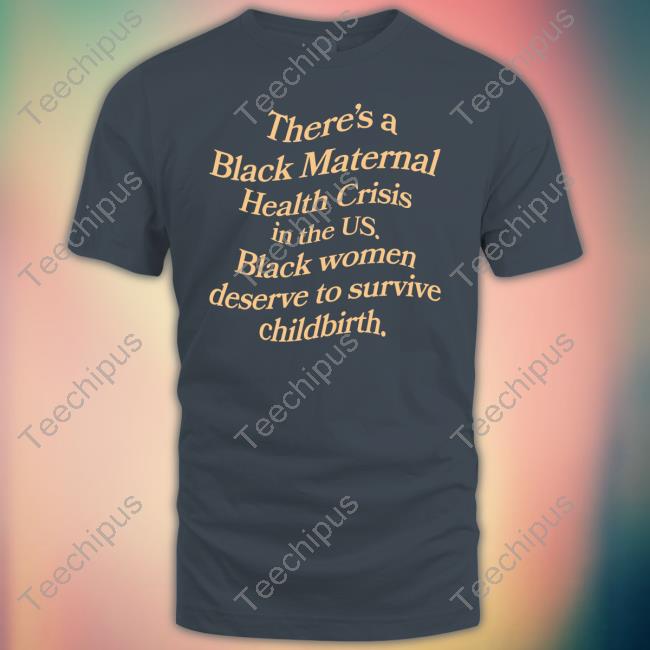 Black Vibe Tribe Store There's A Black Maternal Health Crisis In The Us Hoodie Black Vibe Tribe Store There's A Black Maternal Health Crisis In The Us Tee Shirts