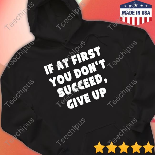 If At First You Don't Succeed Give Up Sweatshirt