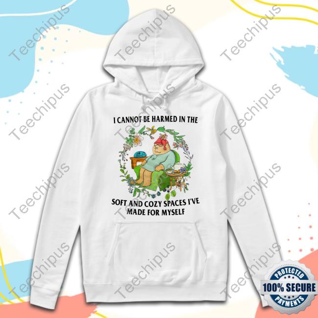 I Cannot Be Harmed In The Soft And Cozy Spaces I've Made For Myself Tee