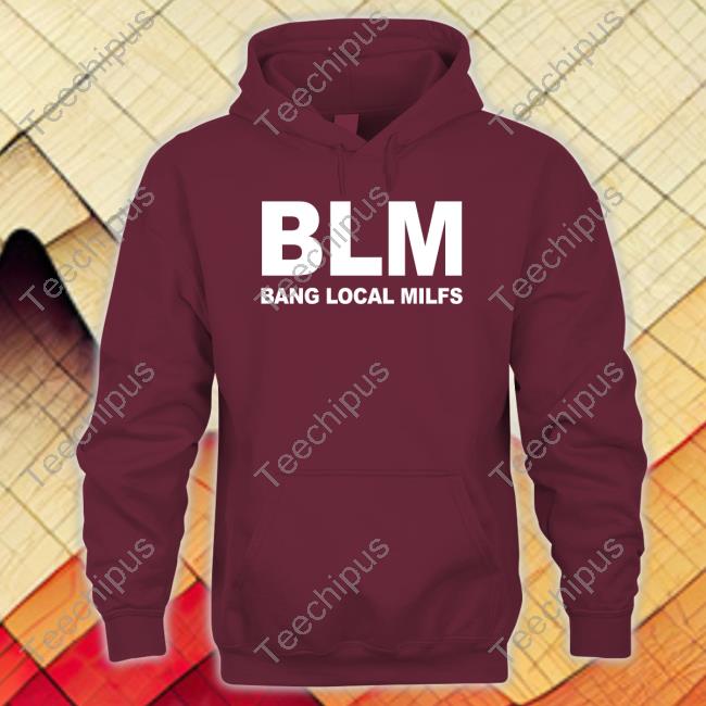 The Dude Threads Store Blm Bang Local Milfs T Shirt