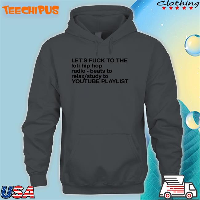 Let's Fuck To The Lofi Hip Hop Playlist Long Sleeve T Shirt Let's Fuck To The Lofi Hip Hop Playlist T Shirt The Good Shirts