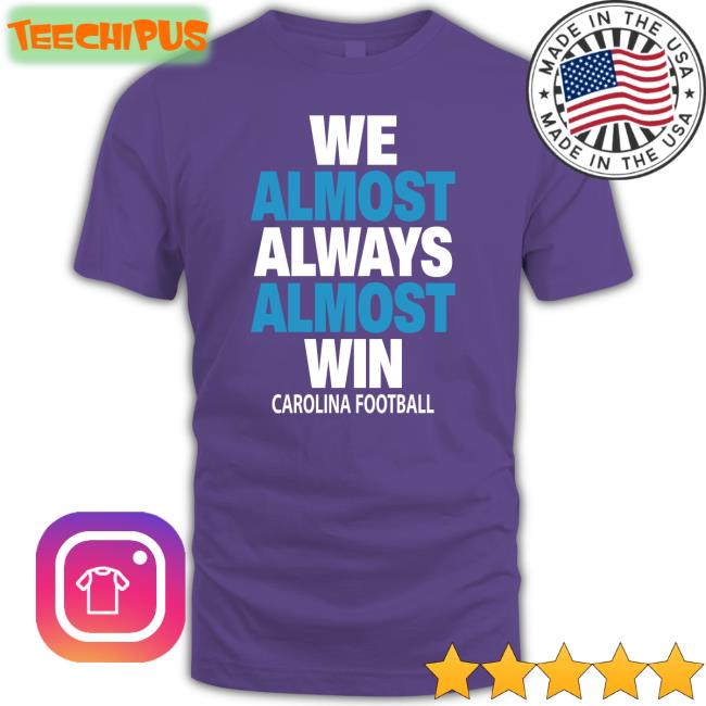 We Almost Always Almost Win Carolina Football Shirt Pantherscentre