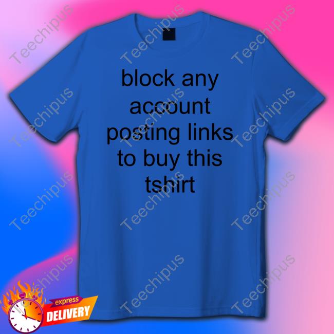 Block Any Account Posting Links To Buy This Tshirt Long Sleeve Tee Shirt