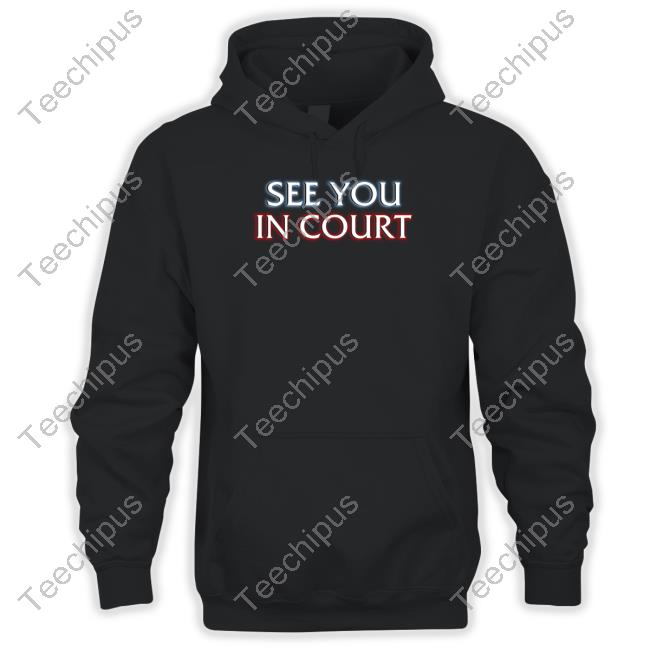 See You In Court Shirts