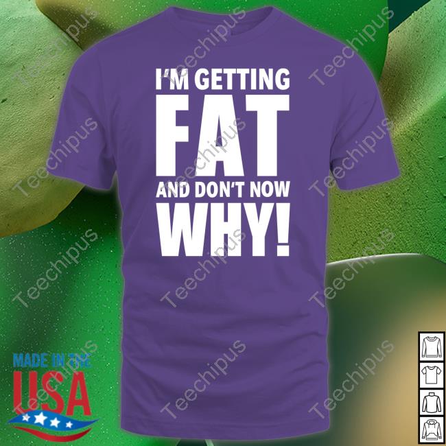 I'm Getting Fat And Don't Know Why Hoodie
