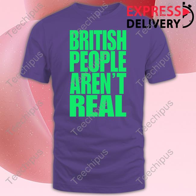 Abigaiixd British People Aren't Real Tee Shirt