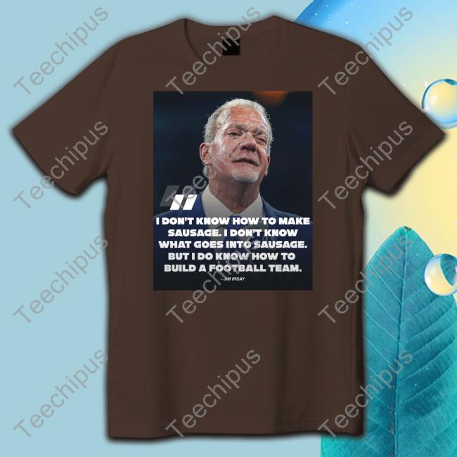 I Don't Know How To Make Sausage I Don't Know What Goes Into Sausage Tee Shirt