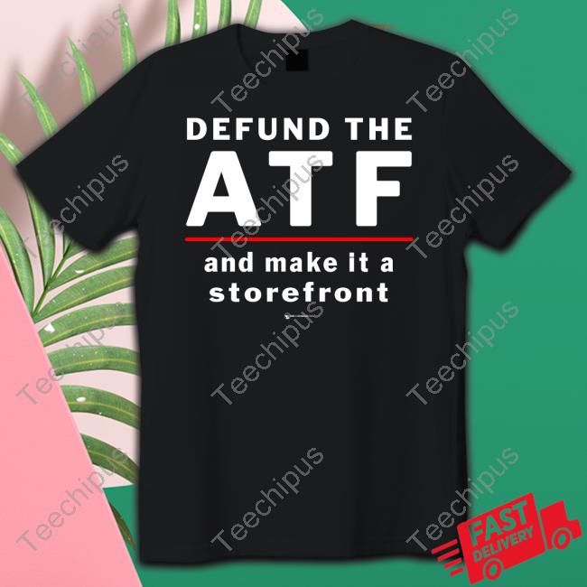 Luke Rudkowski Defund The Atf And Make It A Storefront Shirt The Best Political Shirts Store