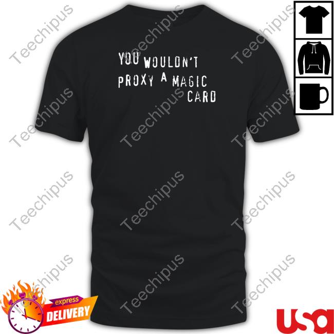 Cyrexianmana You Wouldn't Proxy A Magic Card Long Sleeve T Shirt