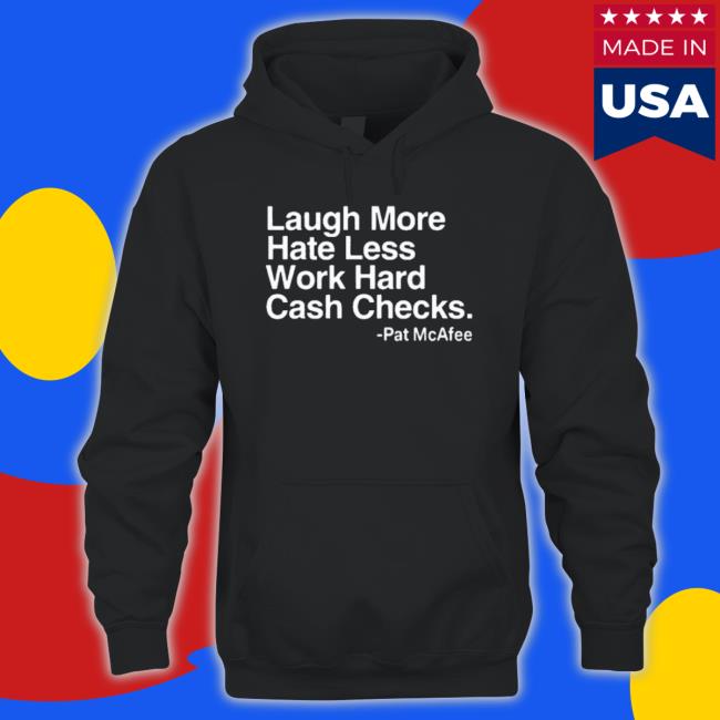 Laugh More Hate Less Work Hard Cash Checkslaugh More Hate Less Work Hard Cash Checks Tee Laugh More Hate Less Work Hard Cash Checkslaugh More Hate Less Work Hard Cash Checks T-Shirt