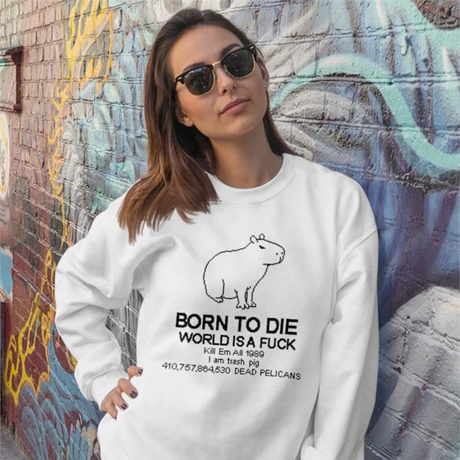 Capybara Tofupixel Born To Die World Is A Fuck Kill Em All 1989 Shirt
