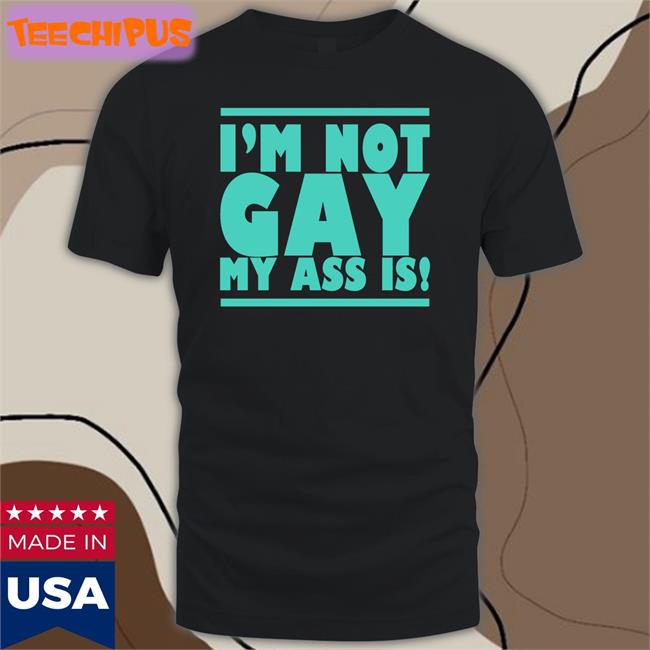 I'm Not Gay My Ass Is Long Sleeve T Shirt