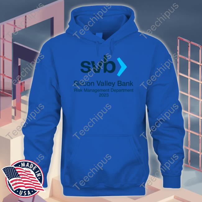 Svb Silicon Valley Bank Risk Management Department 2023 T-Shirt, Hoodie, Tank Top, Sweater And Long Sleeve T-Shirt