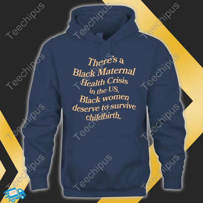 Black Vibe Tribe Store There's A Black Maternal Health Crisis In The Us Hoodie Black Vibe Tribe Store There's A Black Maternal Health Crisis In The Us Sweatshirt