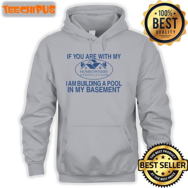 Barelylegalclothing If You Are With My Homeowners Association I Am Building A Pool In My Basement T Shirts Barely Legal Clothes Merch