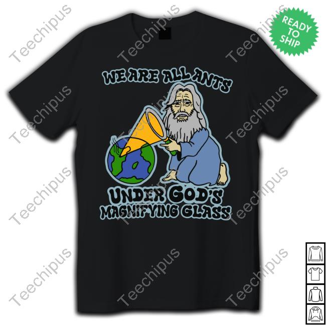 We Are All Ants Under God's Magnifying Glass New Shirt