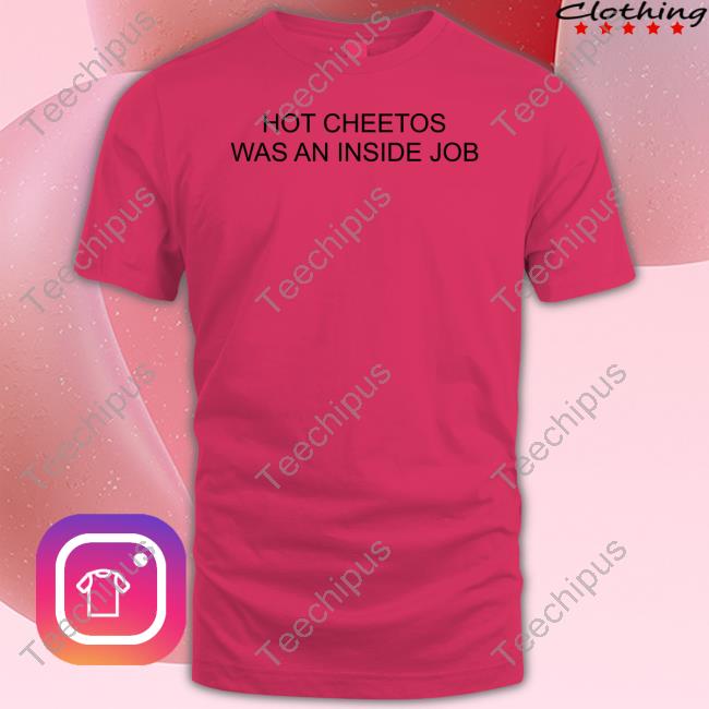 Fsgprints Hot Cheetos Was An Inside Job Shirt