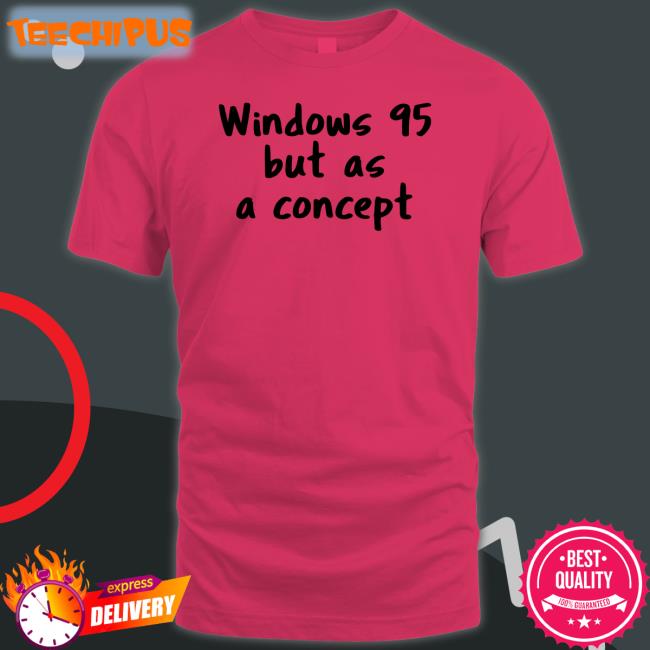 Windows 95 But As A Concept T Shirt Crdudeyoutube